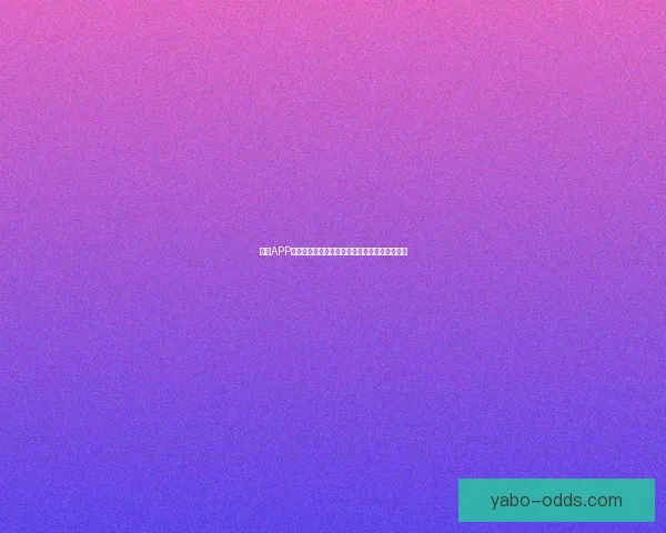 亚博APP全新升级体验畅享精彩体育娱乐与游戏互动乐趣